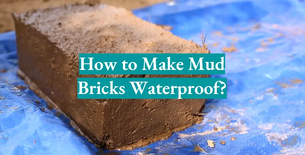 How to Make Mud Bricks Waterproof?