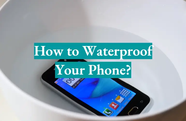 How to Waterproof Your Phone? Detailed Tutorial - WaterproofWiki