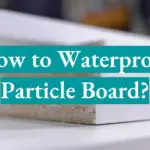 How to Waterproof Particle Board