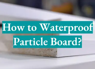How to Waterproof Particle Board? Easy Guide