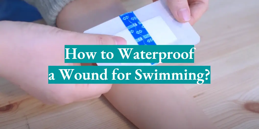 How to Waterproof a Wound for Swimming?