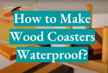 How to Make Wood Coasters Waterproof?