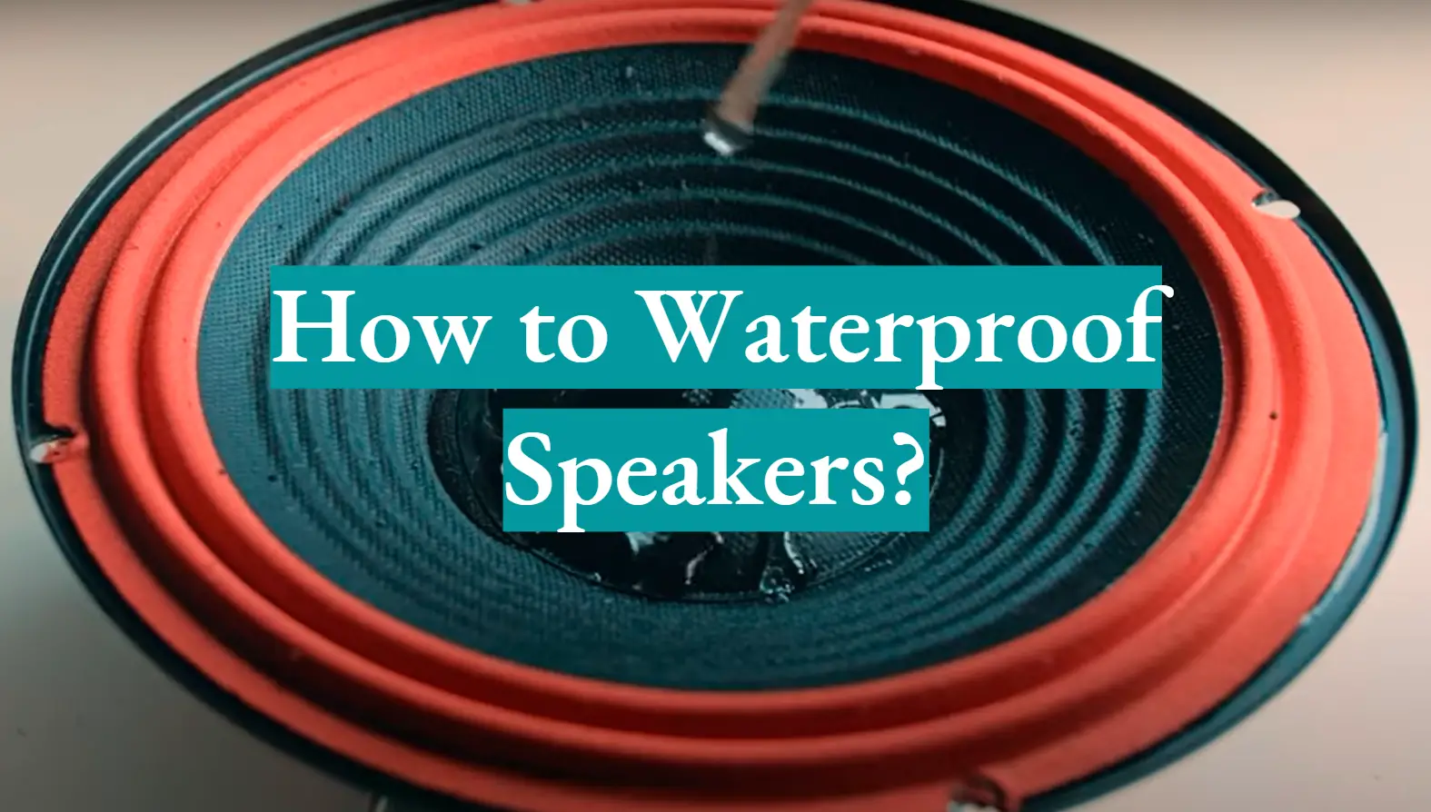 How to Waterproof Speakers?