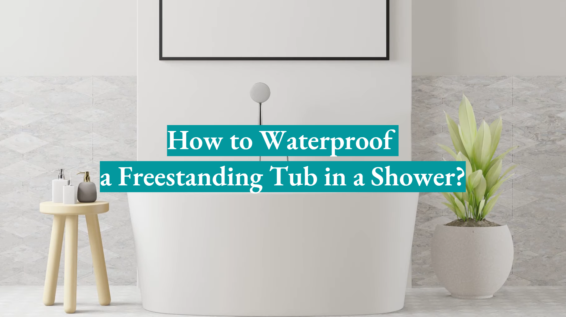 How to Waterproof a Freestanding Tub in a Shower? - WaterproofWiki