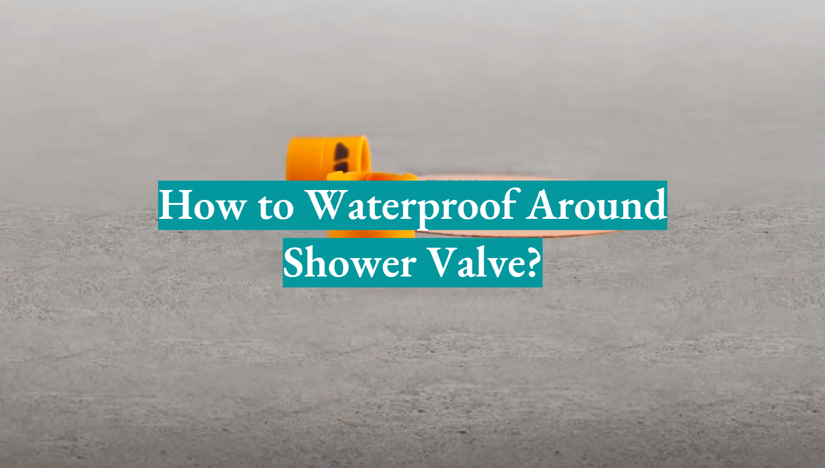 How to Waterproof Around Shower Valve? WaterproofWiki