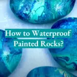How to Waterproof Painted Rocks?