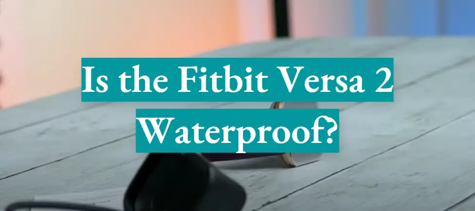 Is the Fitbit Versa 2 Waterproof?