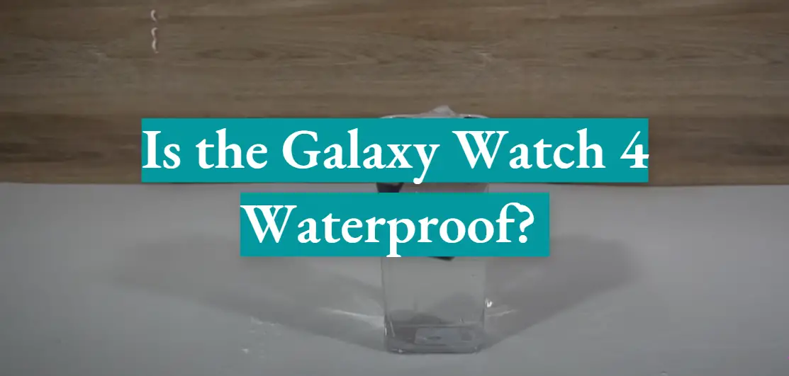 Is the Galaxy Watch 4 Waterproof?