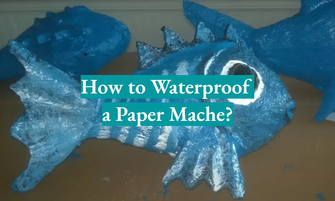How to Waterproof a Paper Mache?