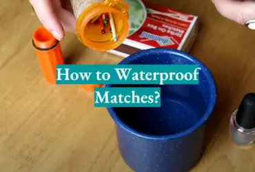 How to Waterproof Matches?