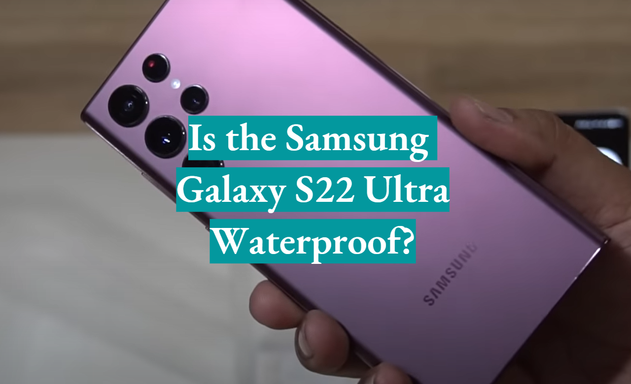 Is the Samsung Galaxy S22 Ultra Waterproof?