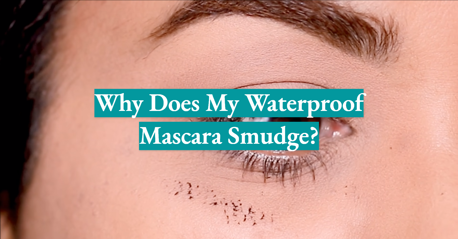 Why Does My Waterproof Mascara Smudge Waterproofwiki