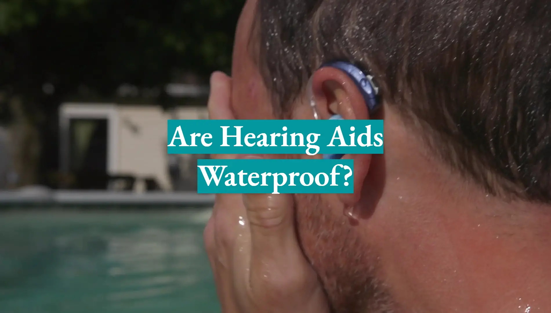 Are Hearing Aids Waterproof?