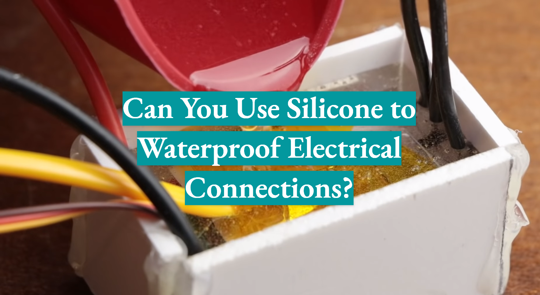 Can You Use Silicone to Waterproof Electrical Connections? WaterproofWiki