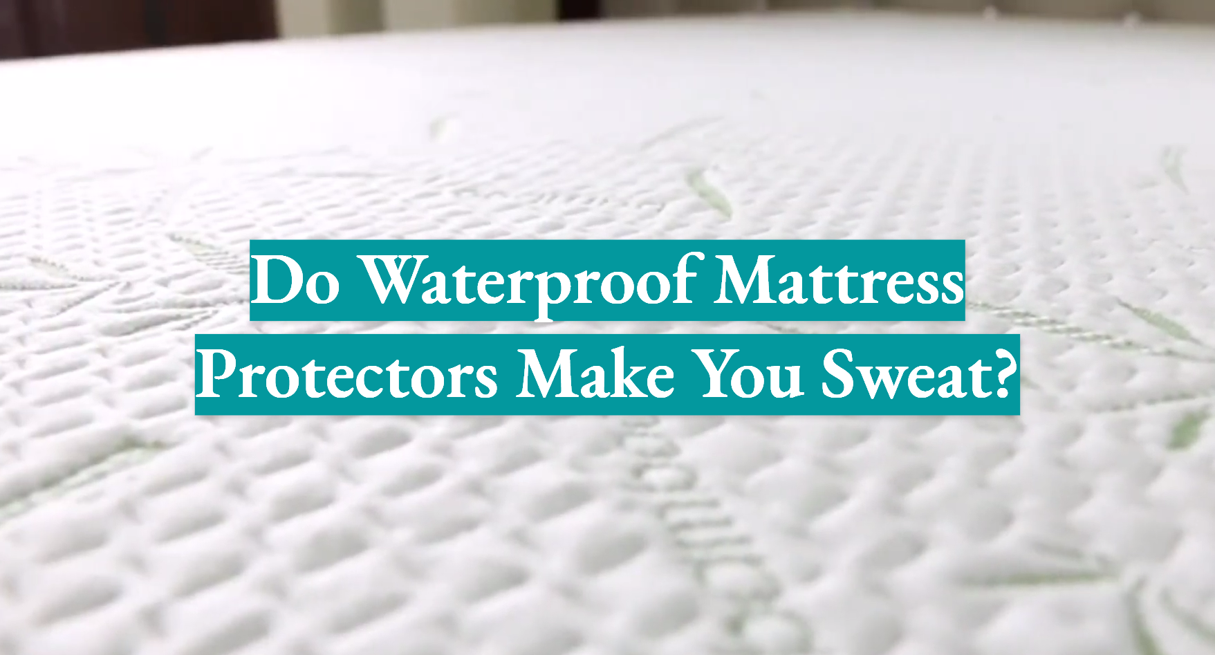 Do Waterproof Mattress Protectors Make You Sweat? WaterproofWiki